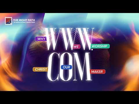 WHY WE WORSHIP CHRIST OUR MAKER || 31ST MAY 2026 || THE RIGHT PATH